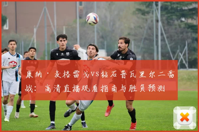 康纳·麦格雷戈vs钻石普瓦里尔二番战：高清直播观看指南与胜负预测